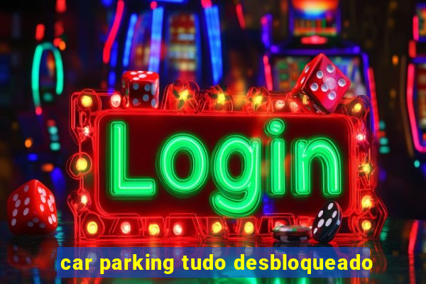 car parking tudo desbloqueado